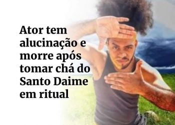 Ator tem alucinação e morre após tomar chá do Santo Daime