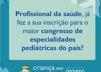 Hospital Pequeno Príncipe | O evento “Criança 2025 – V Congresso Internacional de Especialidades em Pediatria”