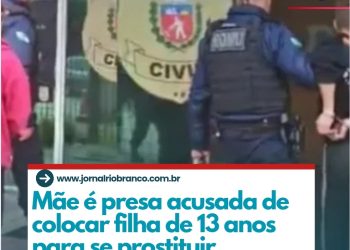 Mãe é presa acusada de colocar filha de 13 anos se prostituir em troca de aluguel