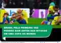 Brasil pode enfrentar adversários que mostraram futebol superior e risco de eliminação precoce preocupa torcida